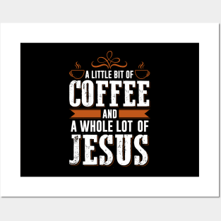 A Little Bit Of Coffee And A Whole Lot Of Jesus Posters and Art